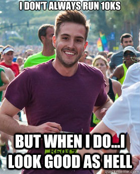 I don't always run 10ks But when I do...I look good as hell  Ridiculously photogenic guy