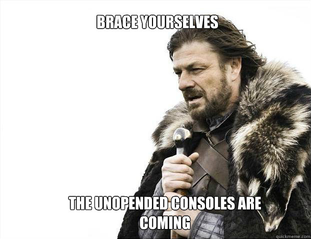 brace yourselves the unopended consoles are coming  Brace yourself - muslim claims