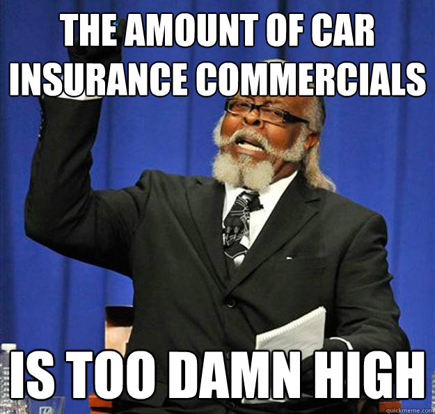 The amount of car insurance commercials Is too damn high  Jimmy McMillan