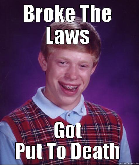 BROKE THE LAWS GOT PUT TO DEATH Bad Luck Brian