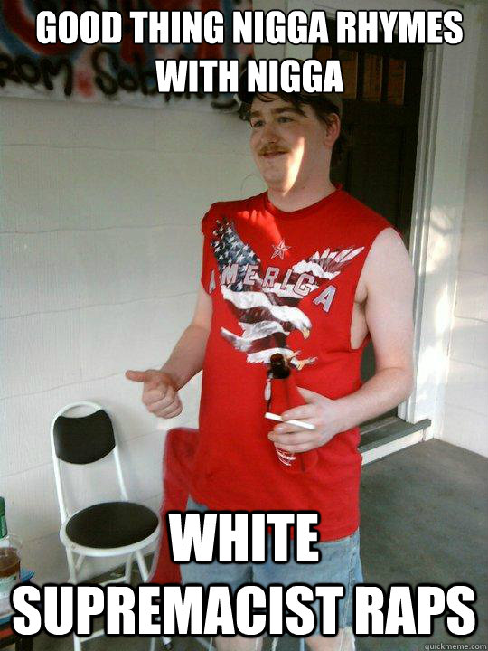 Good thing nigga rhymes with nigga white supremacist raps  Redneck Randal