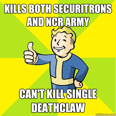 Kills both Securitrons and NCR army Can't kill single deathclaw  Fallout new vegas
