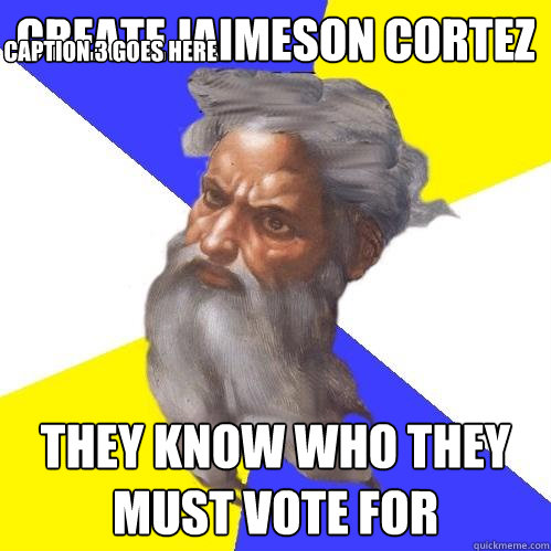 Create Jaimeson Cortez They know who they must vote for Caption 3 goes here  Advice God