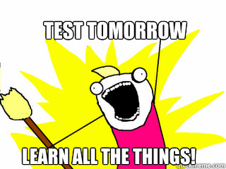 Test tomorrow Learn all the things!  All The Things