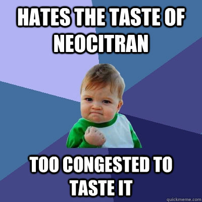 Hates the taste of neocitran Too congested to taste it  Success Kid
