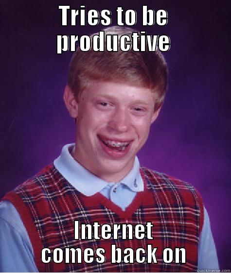 TRIES TO BE PRODUCTIVE INTERNET COMES BACK ON Bad Luck Brian