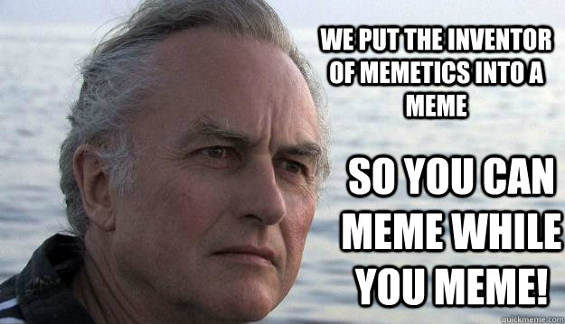 we put the inventor of memetics into a meme  so you can meme while you meme! - we put the inventor of memetics into a meme  so you can meme while you meme!  Dawkins