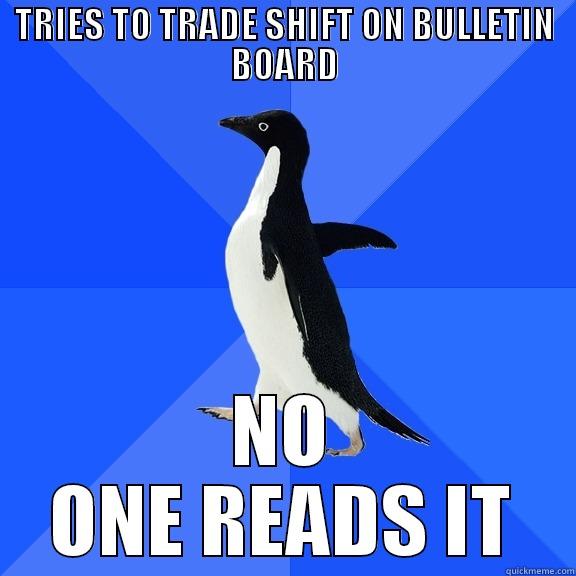 TRIES TO TRADE SHIFT ON BULLETIN BOARD NO ONE READS IT Socially Awkward Penguin