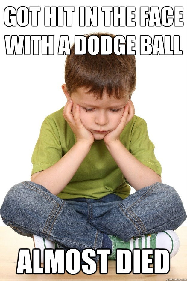 Got hit in the face with a dodge ball almost died   First grade problems