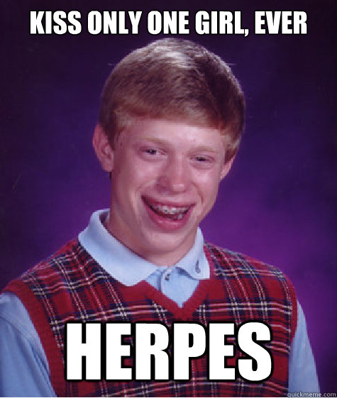 kiss only one girl, ever herpes  Bad Luck Brian