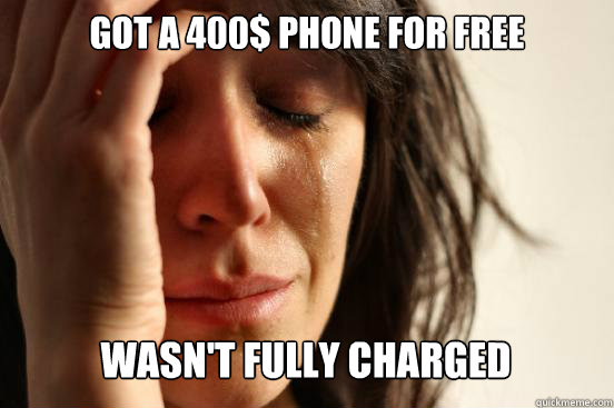 Got a 400$ phone for free
 wasn't fully charged Caption 3 goes here  First World Problems