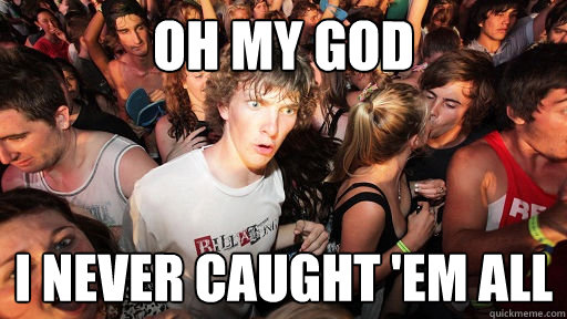 Oh my god i never caught 'em all  Sudden Clarity Clarence