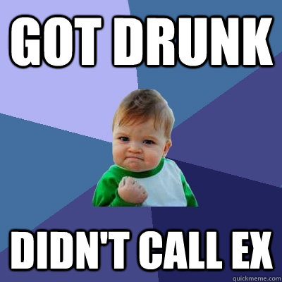 Got drunk Didn't call ex  Success Kid