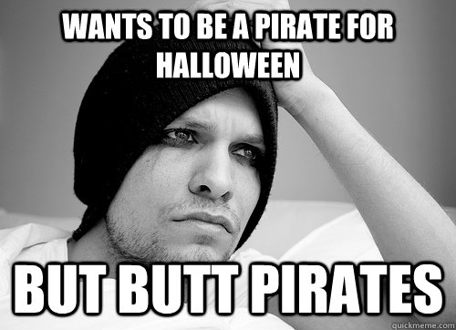 wants to be a pirate for Halloween but butt pirates - wants to be a pirate for Halloween but butt pirates  First World Gay Problems