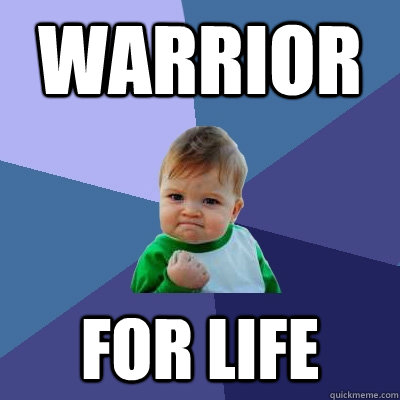 WARRIOR FOR LIFE  Success Kid
