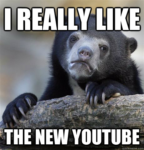 I really like the new youtube - I really like the new youtube  Confession Bear