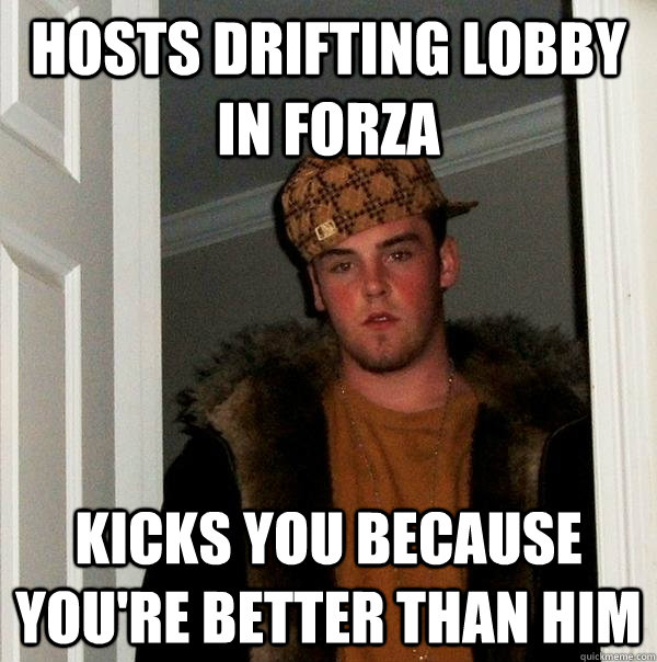 Hosts drifting lobby in Forza kicks you because you're better than him  Scumbag Steve