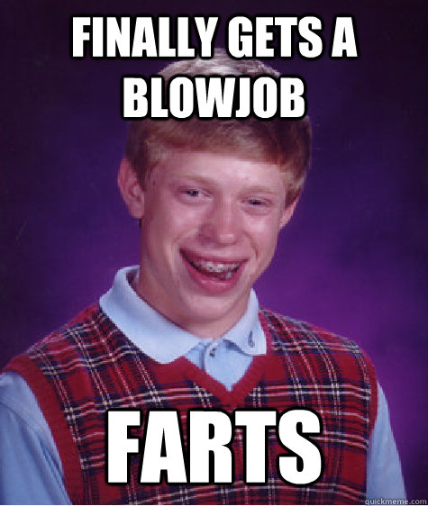 Finally gets a blowjob farts - Finally gets a blowjob farts  Bad Luck Brian
