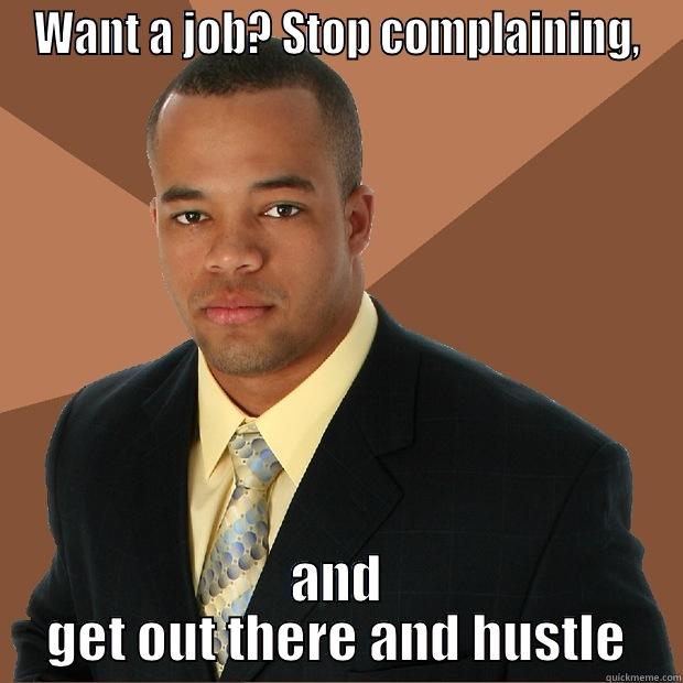 hustle  - WANT A JOB? STOP COMPLAINING, AND GET OUT THERE AND HUSTLE Successful Black Man