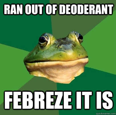 ran out of deoderant febreze it is  Foul Bachelor Frog