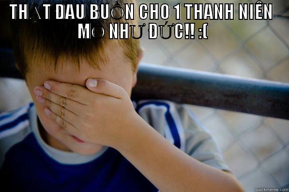 THẬT ĐAU BUỒN CHO 1 THANH NIÊN  MỎ NHƯ ĐỨC!! :(  Confession kid