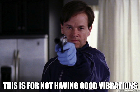  This is for not having good vibrations  Angry Marky Mark