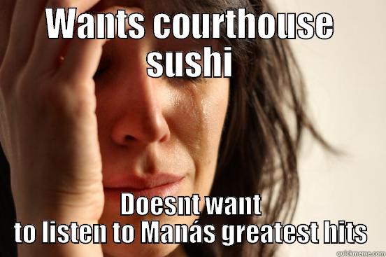 WANTS COURTHOUSE SUSHI DOESNT WANT TO LISTEN TO MANÁS GREATEST HITS First World Problems