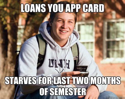 loans you app card starves for last two months of semester  College Freshman