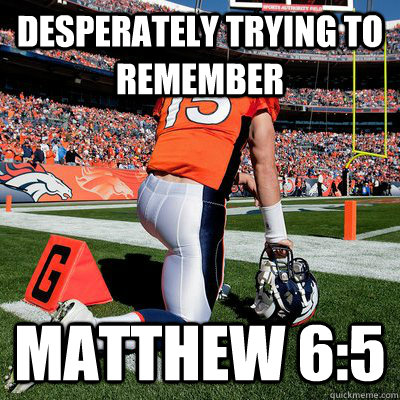 Desperately trying to remember Matthew 6:5 - Desperately trying to remember Matthew 6:5  Tebow prayer