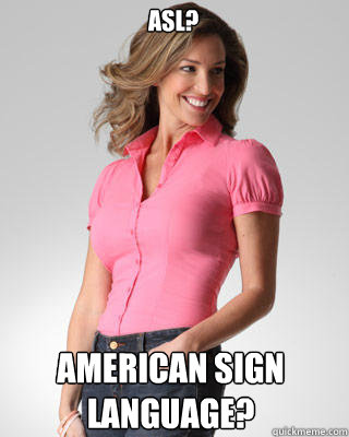 ASL? American Sign Language?  Oblivious Suburban Mom
