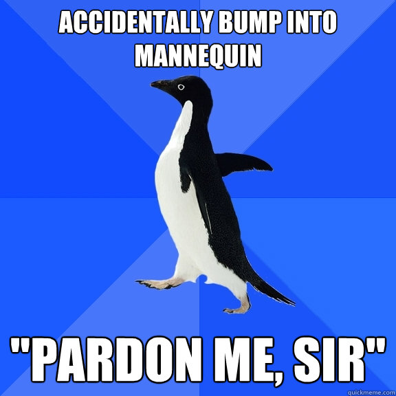 Accidentally bump into mannequin 