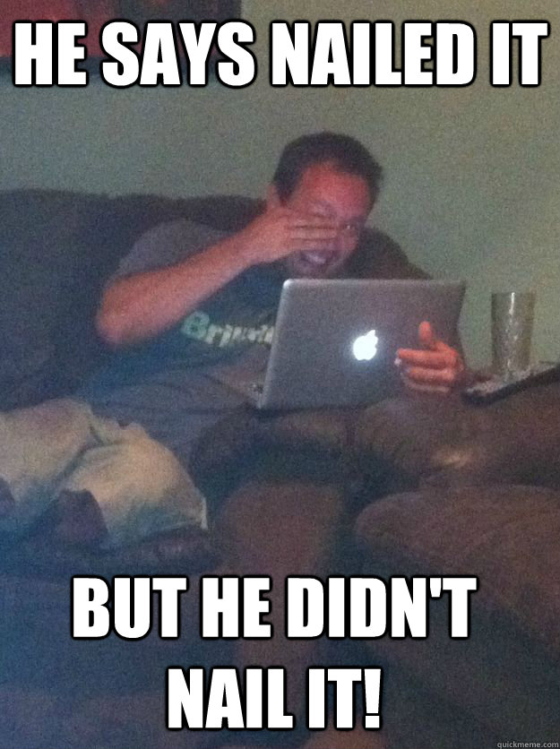 He says nailed it but he didn't nail it! - He says nailed it but he didn't nail it!  Misc