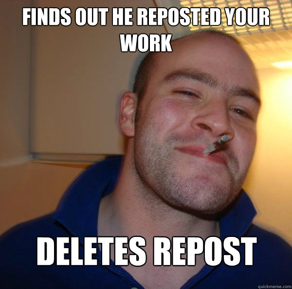 Finds out he reposted your work Deletes Repost - Finds out he reposted your work Deletes Repost  Misc