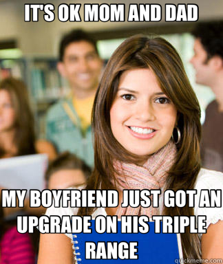 IT'S OK MOM AND DAD MY BOYFRIEND JUST GOT AN UPGRADE ON HIS TRIPLE RANGE  Sheltered College Freshman