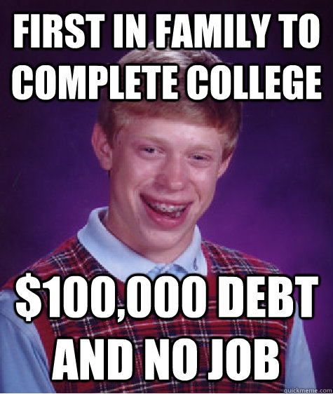 First in family to complete college $100,000 debt and no job  Bad Luck Brian