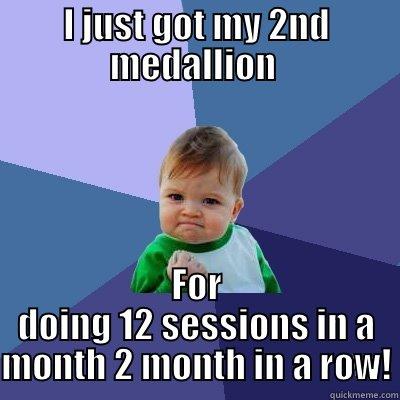 I JUST GOT MY 2ND MEDALLION  FOR DOING 12 SESSIONS IN A MONTH 2 MONTH IN A ROW! Success Kid