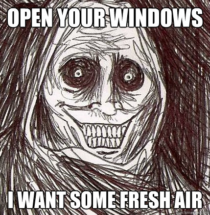 open your windows i want some fresh air  Horrifying Houseguest