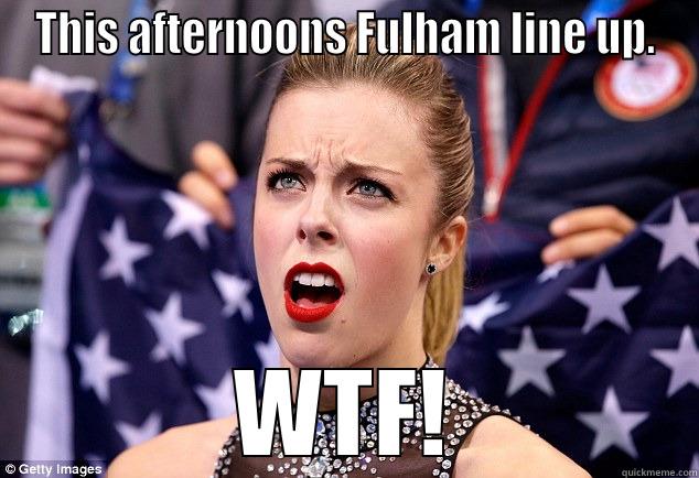 THIS AFTERNOONS FULHAM LINE UP. WTF! Misc