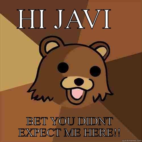 Hi javi  - HI JAVI  BET YOU DIDNT EXPECT ME HERE!! Pedobear