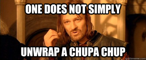 One does not simply Unwrap a chupa chup  One Does Not Simply