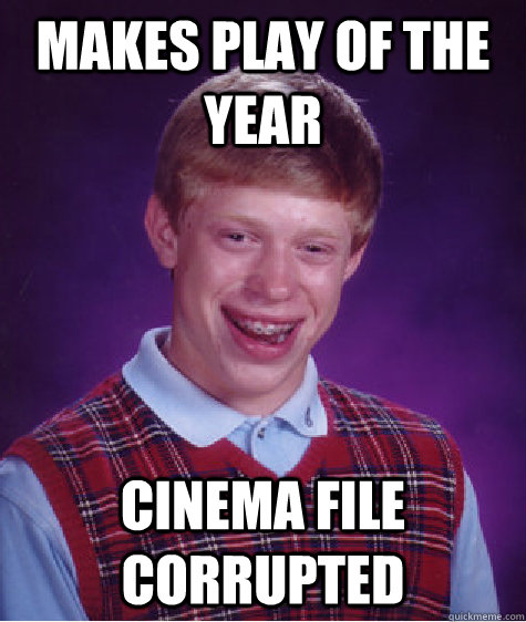 Makes play of the year Cinema File Corrupted  Bad Luck Brian