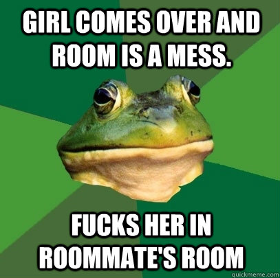 Girl comes over and room is a mess. Fucks her in roommate's room  Foul Bachelor Frog