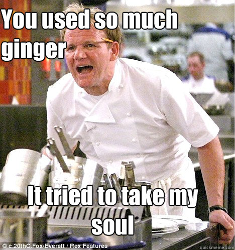 It tried to take my soul You used so much ginger  Ramsey