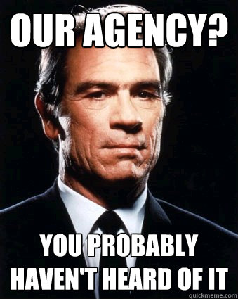 Our Agency? You probably haven't heard of it  