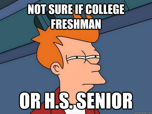 NOt sure if college freshman or H.s. senior  Futurama Fry