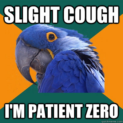 Slight Cough I'm patient zero  Paranoid Parrot