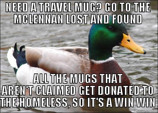 NEED A TRAVEL MUG? GO TO THE MCLENNAN LOST AND FOUND ALL THE MUGS THAT AREN'T CLAIMED GET DONATED TO THE HOMELESS, SO IT'S A WIN WIN Actual Advice Mallard