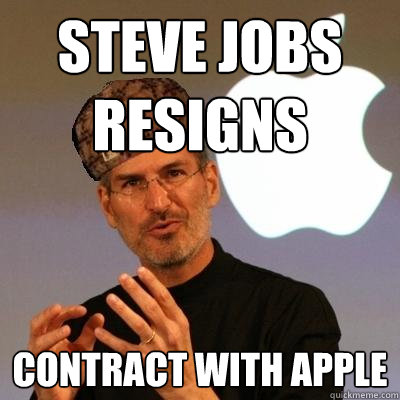STEVE JOBS RESIGNS contract with apple - STEVE JOBS RESIGNS contract with apple  Scumbag Steve Jobs