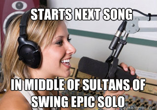 starts next song in middle of sultans of swing epic solo  scumbag radio dj