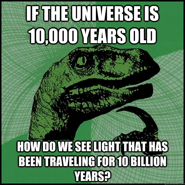 If the universe is 10,000 years old how do we see light that has  been traveling for 10 billion years?  